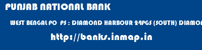 PUNJAB NATIONAL BANK  WEST BENGAL PO  PS : DIAMOND HARBOUR 24PGS (SOUTH) DIAMOND HARBOUR , WB   banks information 